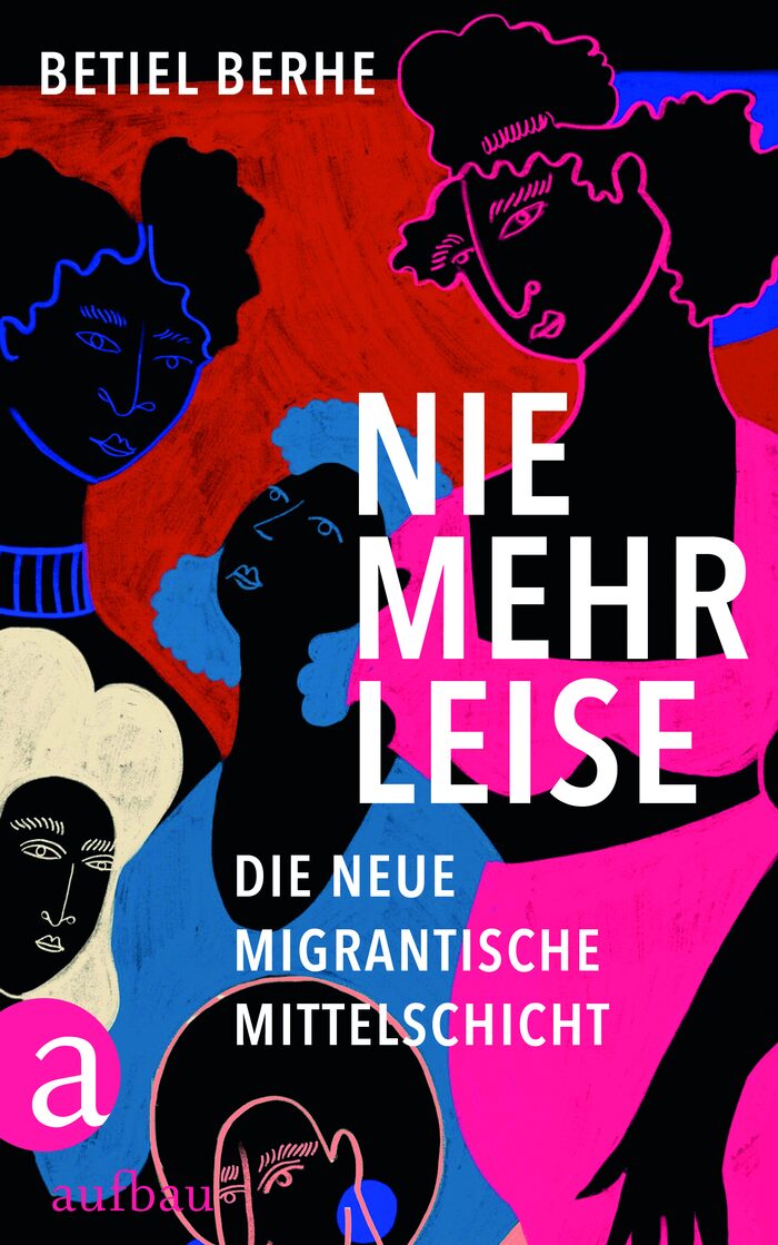 Betiel Berhe: "Nie mehr leise - Die neue migrantische Mittelschicht"