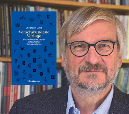 Christoph Links: Verschwundene Verlage. Ein unbekanntes Kapitel ostdeutscher Kulturgeschichte